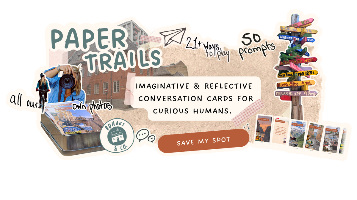 Paper Trails: imaginative and reflective conversation cards for curious humans. 50 prompts, 21+ ways to play, all our own photos. Save my spot.